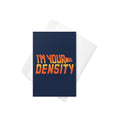 I'm Your Density Greeting Card