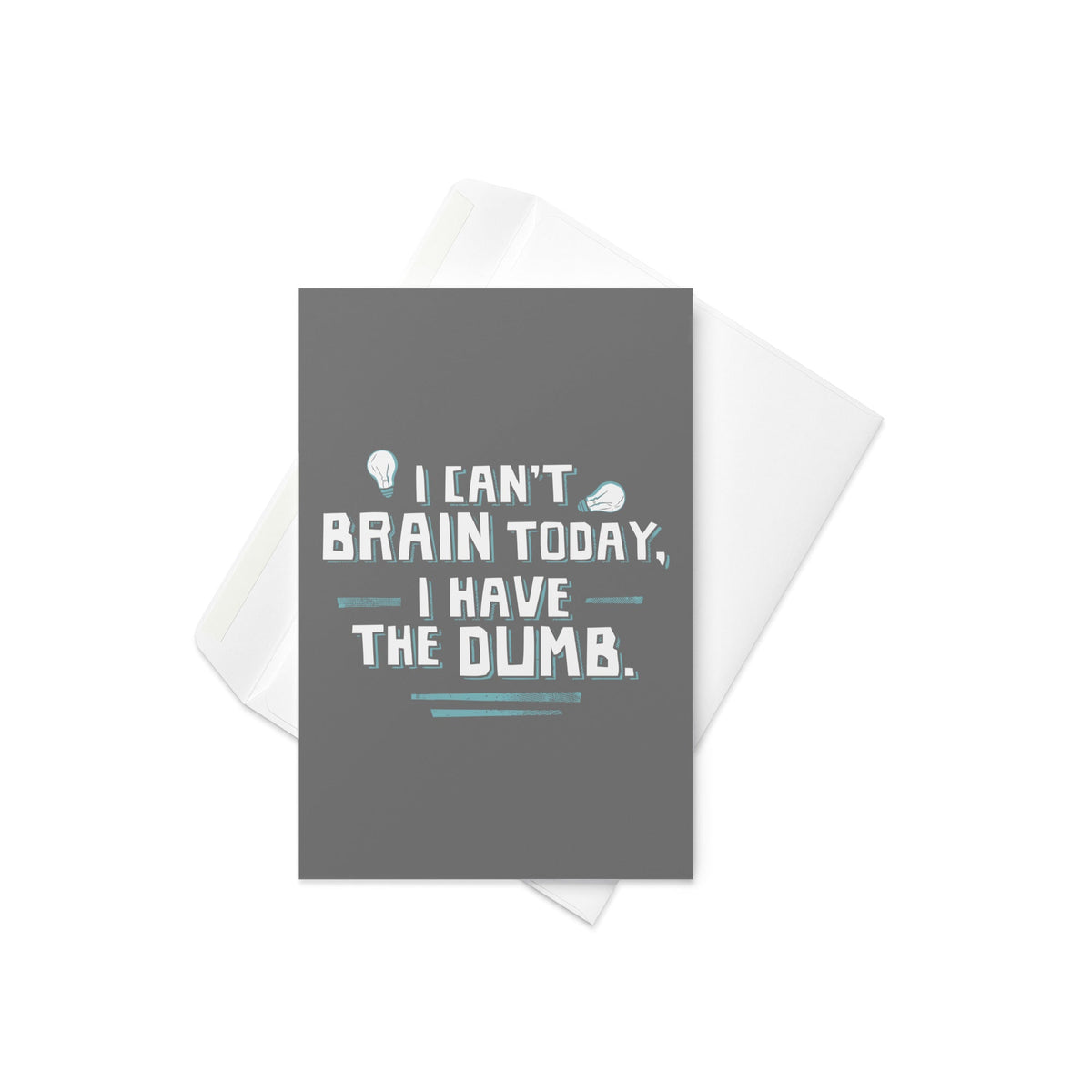 I Can't Brain Today, I Have The Dumb. Greeting Card