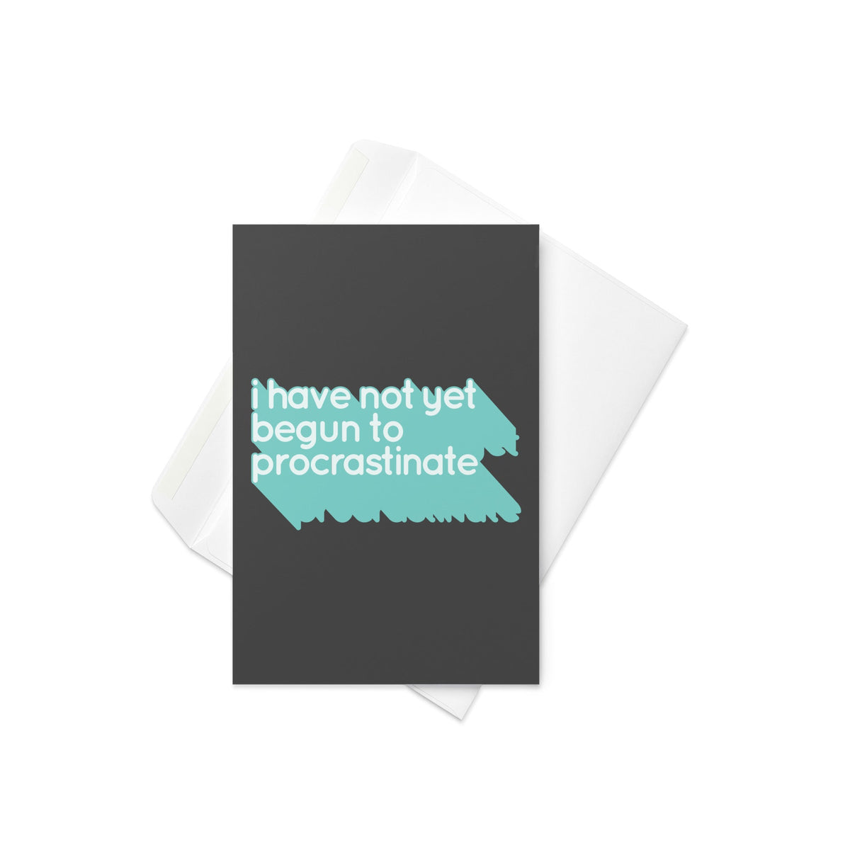 Not Begun To Procrastinate Greeting Card